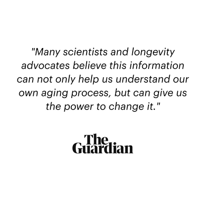 "Many scientists and longevity advocates believe this information can not only help us understand our own aging process, but can give us the power to change it."  The Guardian